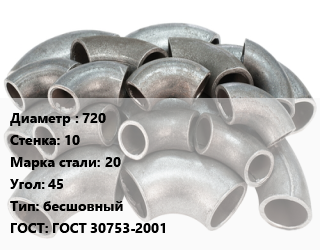 Отвод стальной 720х10 Сталь: 20 Угол:45 бесшовный ГОСТ: ГОСТ 30753-2001